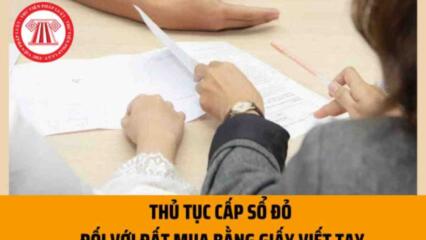 Thủ Tục Cấp Sổ đỏ đối Với đất Mua Bằng Giấy Viết Tay Năm 2023? Hồ Sơ Cấp Sổ đỏ Cho đất Mua Bằng Giấy Viết Tay Gồm Những Gì?