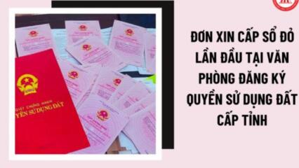 Đơn Xin Cấp Sổ đỏ Lần đầu Tại Văn Phòng đăng Ký Quyền Sử Dụng đất Cấp Tỉnh Mới Nhất 2023 Ra Sao?